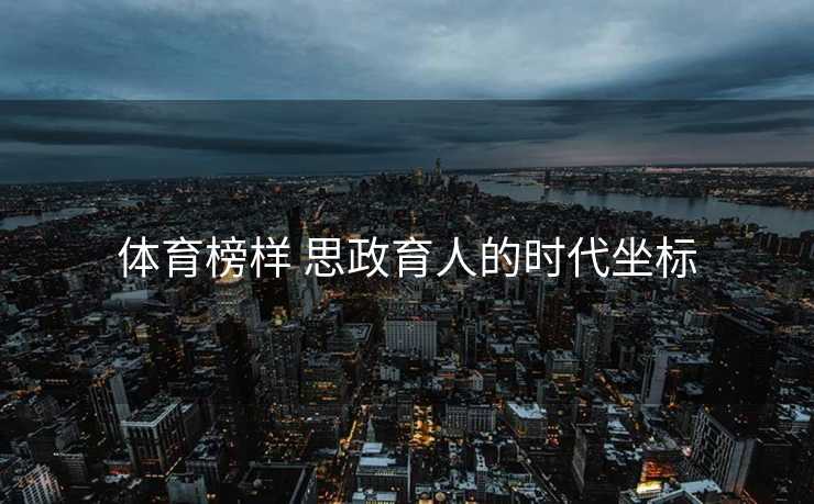 体育榜样 思政育人的时代坐标